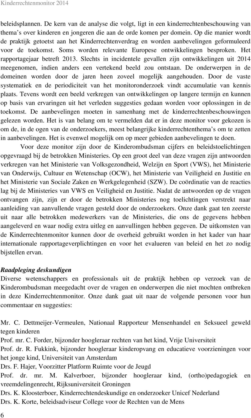 Het rapportagejaar betreft 2013. Slechts in incidentele gevallen zijn ontwikkelingen uit 2014 meegenomen, indien anders een vertekend beeld zou ontstaan.