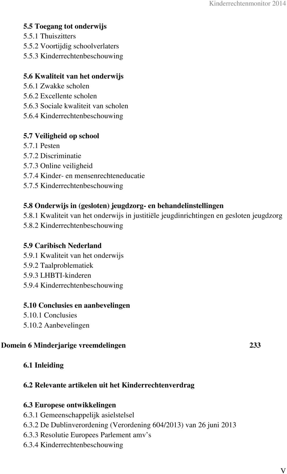 8 Onderwijs in (gesloten) jeugdzorg- en behandelinstellingen 5.8.1 Kwaliteit van het onderwijs in justitiële jeugdinrichtingen en gesloten jeugdzorg 5.8.2 Kinderrechtenbeschouwing 5.