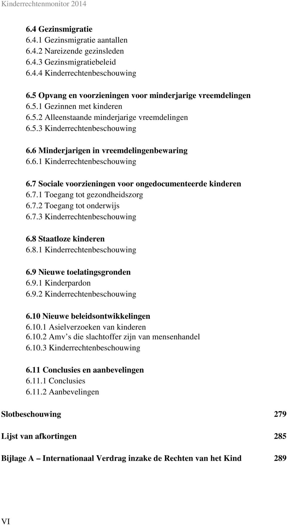 7 Sociale voorzieningen voor ongedocumenteerde kinderen 6.7.1 Toegang tot gezondheidszorg 6.7.2 Toegang tot onderwijs 6.7.3 Kinderrechtenbeschouwing 6.8 Staatloze kinderen 6.8.1 Kinderrechtenbeschouwing 6.