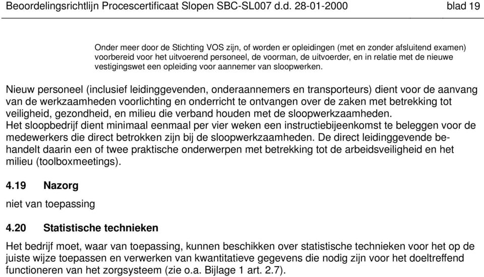 d. 28-01-2000 blad 19 Onder meer door de Stichting VOS zijn, of worden er opleidingen (met en zonder afsluitend examen) voorbereid voor het uitvoerend personeel, de voorman, de uitvoerder, en in