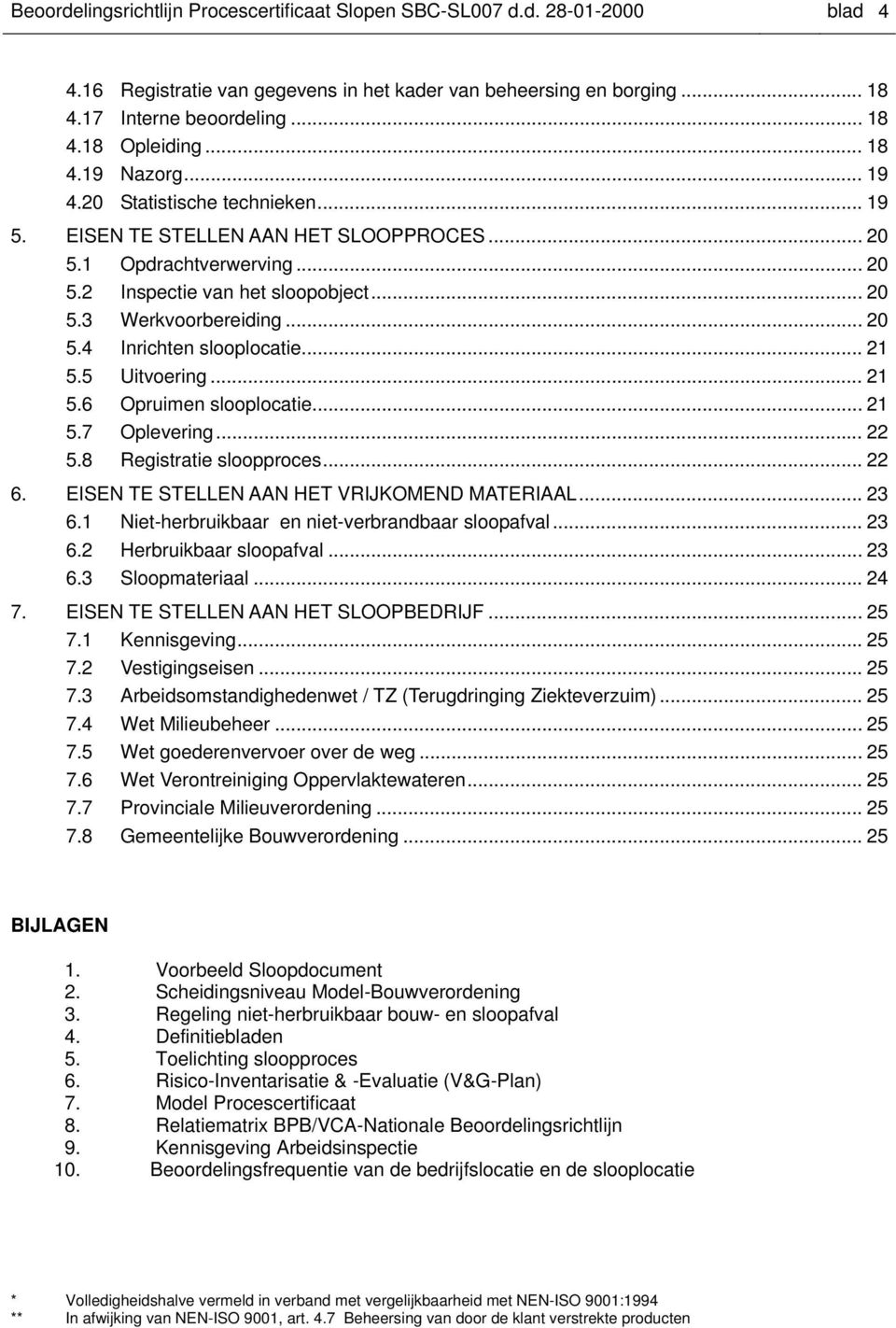 .. 20 5.4 Inrichten slooplocatie... 21 5.5 Uitvoering... 21 5.6 Opruimen slooplocatie... 21 5.7 Oplevering... 22 5.8 Registratie sloopproces... 22 6. EISEN TE STELLEN AAN HET VRIJKOMEND MATERIAAL.