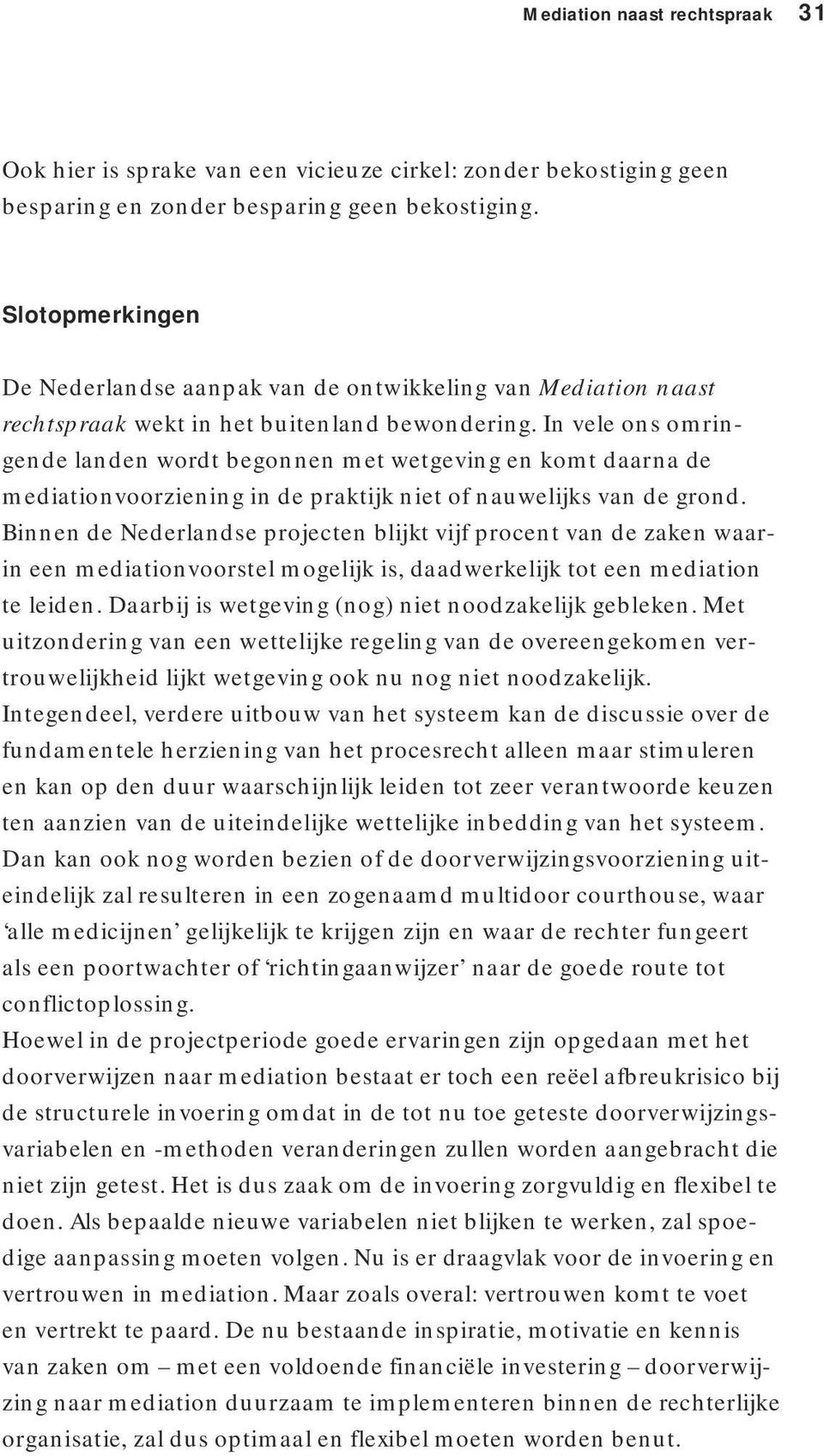 In vele ons omringende landen wordt begonnen met wetgeving en komt daarna de mediationvoorziening in de praktijk niet of nauwelijks van de grond.