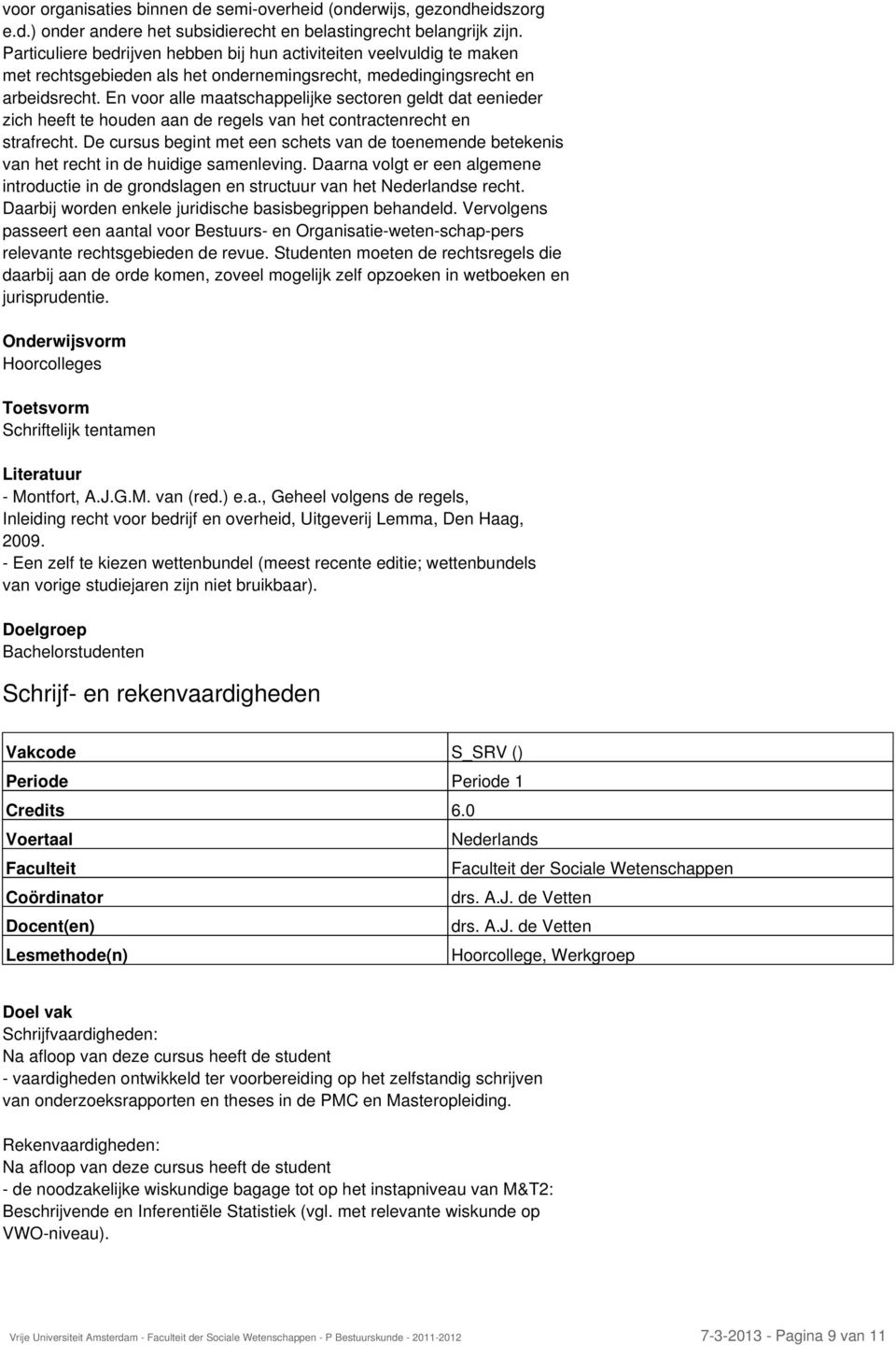 En voor alle maatschappelijke sectoren geldt dat eenieder zich heeft te houden aan de regels van het contractenrecht en strafrecht.