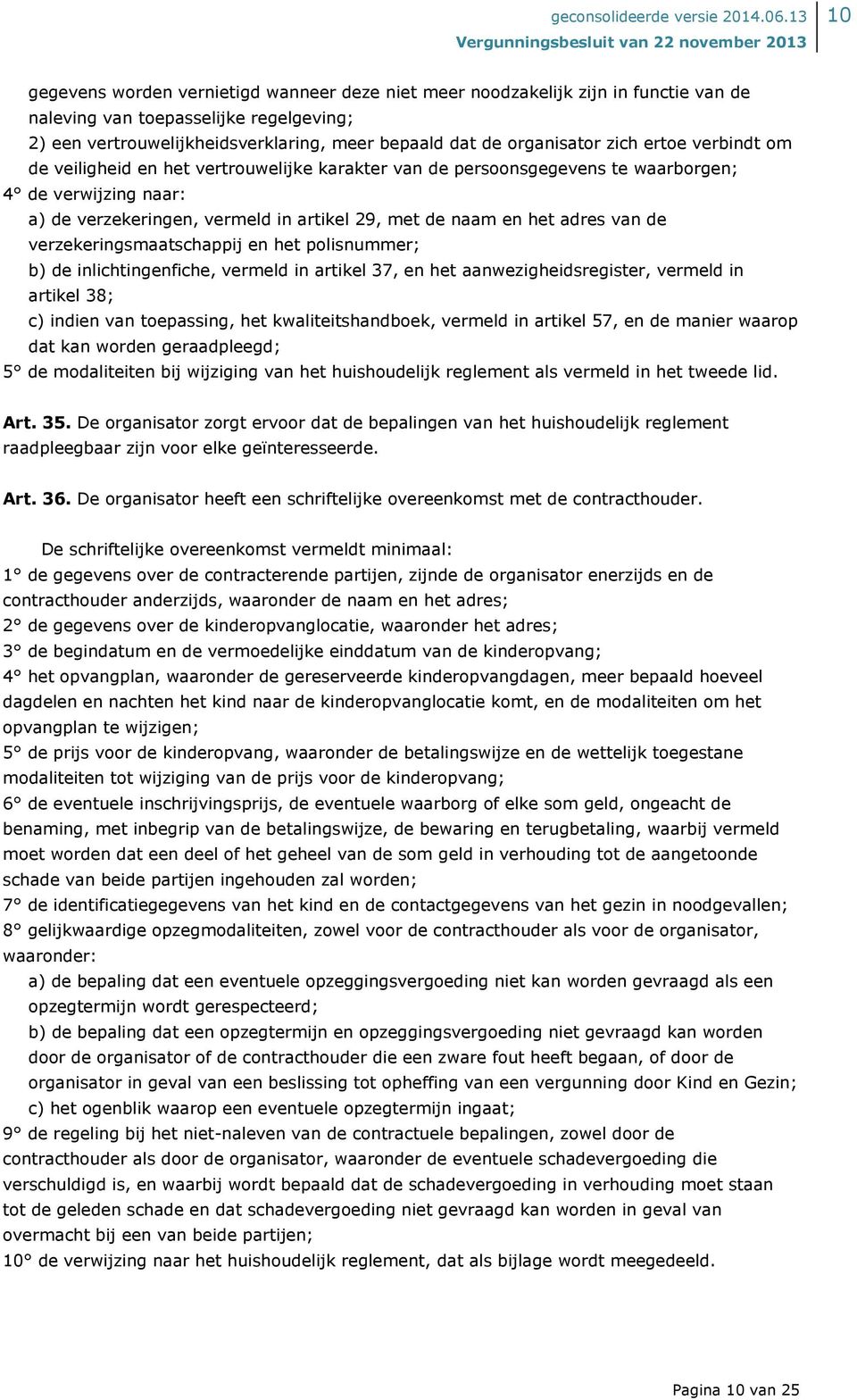 van de verzekeringsmaatschappij en het polisnummer; b) de inlichtingenfiche, vermeld in artikel 37, en het aanwezigheidsregister, vermeld in artikel 38; c) indien van toepassing, het