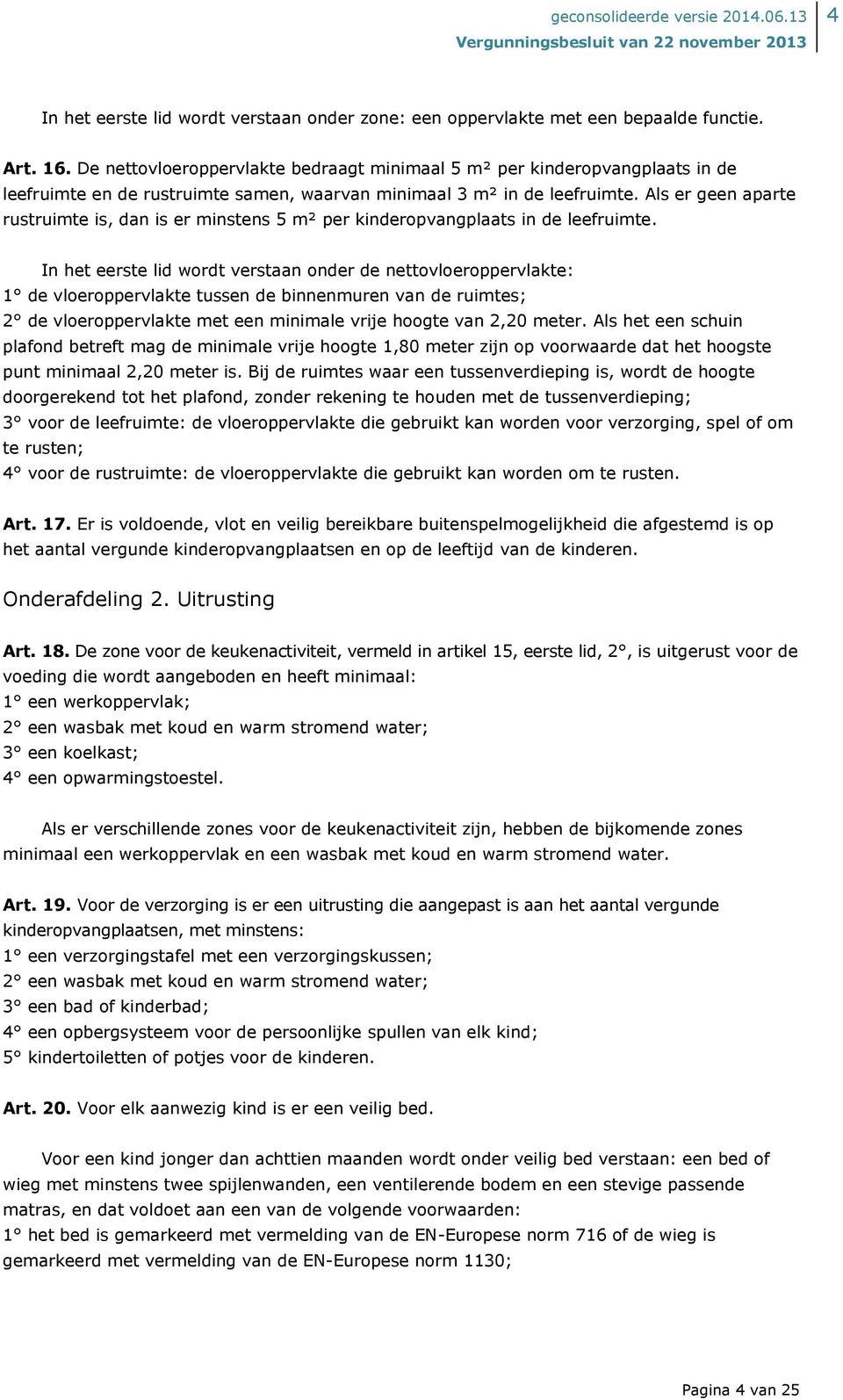 Als er geen aparte rustruimte is, dan is er minstens 5 m² per kinderopvangplaats in de leefruimte.