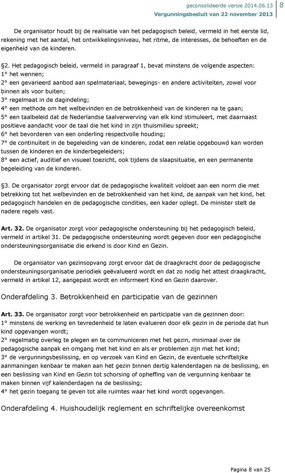 Het pedagogisch beleid, vermeld in paragraaf 1, bevat minstens de volgende aspecten: 1 het wennen; 2 een gevarieerd aanbod aan spelmateriaal, bewegings- en andere activiteiten, zowel voor binnen als