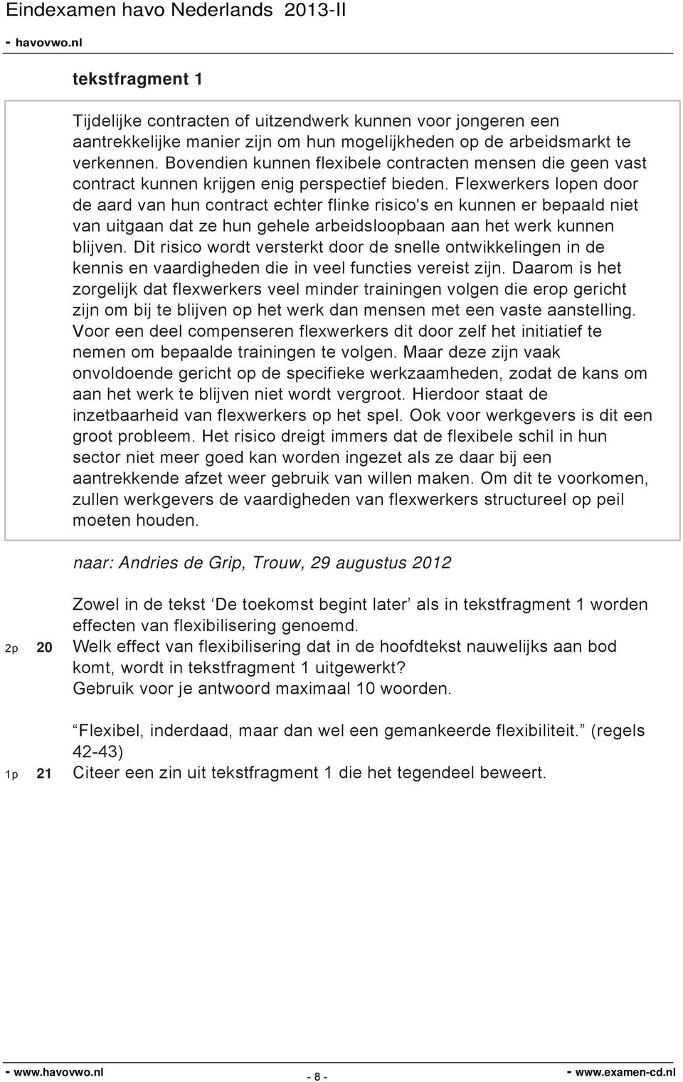 Flexwerkers lopen door de aard van hun contract echter flinke risico's en kunnen er bepaald niet van uitgaan dat ze hun gehele arbeidsloopbaan aan het werk kunnen blijven.