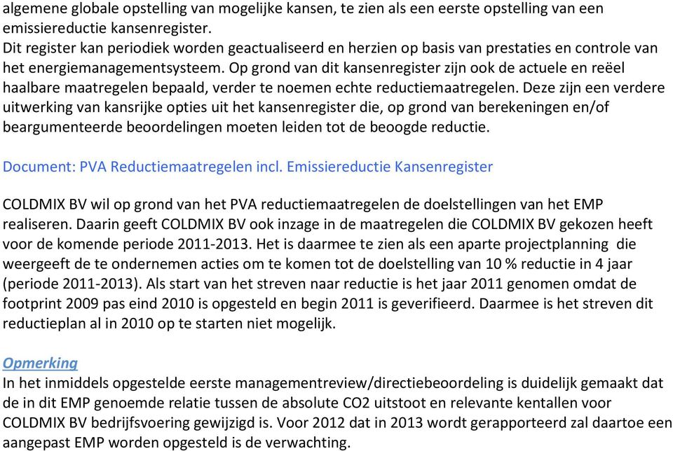 Op grond van dit kansenregister zijn ook de actuele en reëel haalbare maatregelen bepaald, verder te noemen echte reductiemaatregelen.