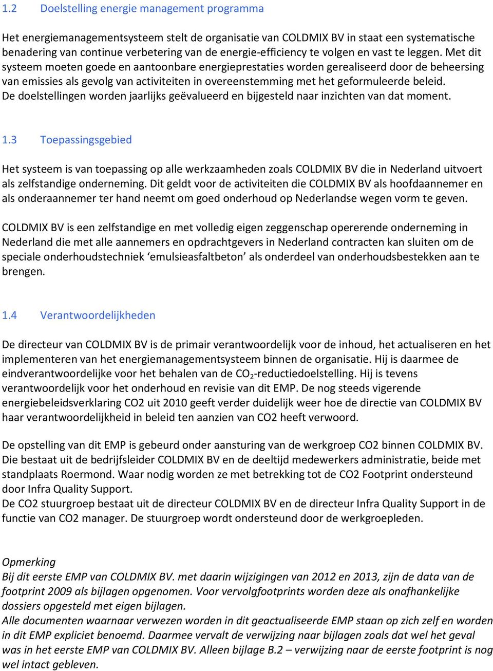 Met dit systeem moeten goede en aantoonbare energieprestaties worden gerealiseerd door de beheersing van emissies als gevolg van activiteiten in overeenstemming met het geformuleerde beleid.