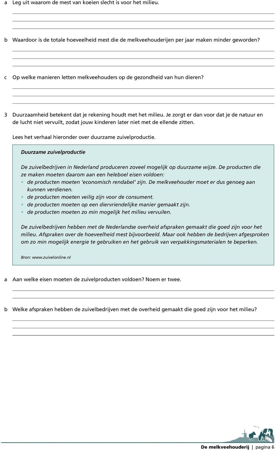 Je zorgt er dan voor dat je de natuur en de lucht niet vervuilt, zodat jouw kinderen later niet met de ellende zitten. Lees het verhaal hieronder over duurzame zuivelproductie.