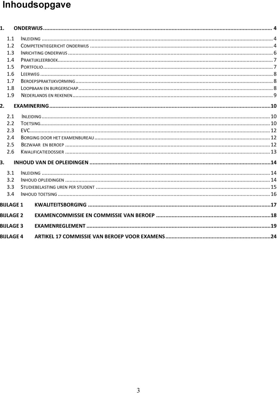 4 BORGING DOOR HET EXAMENBUREAU... 12 2.5 BEZWAAR EN BEROEP... 12 2.6 KWALIFICATIEDOSSIER... 13 3. INHOUD VAN DE OPLEIDINGEN... 14 3.1 INLEIDING... 14 3.2 INHOUD OPLEIDINGEN... 14 3.3 STUDIEBELASTING UREN PER STUDENT.