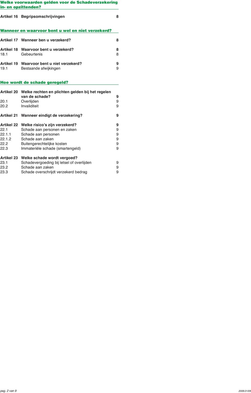 Artikel 20 Welke rechten en plichten gelden bij het regelen van de schade? 9 20.1 Overlijden 9 20.2 Invaliditeit 9 Artikel 21 Wanneer eindigt de verzekering?