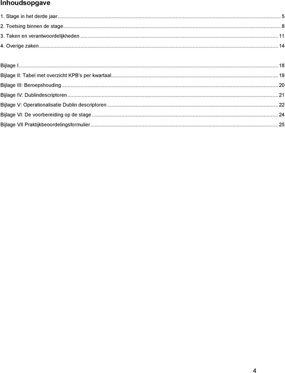 .. 18 Bijlage II: Tabel met overzicht KPB s per kwartaal... 19 Bijlage III: Beroepshouding.