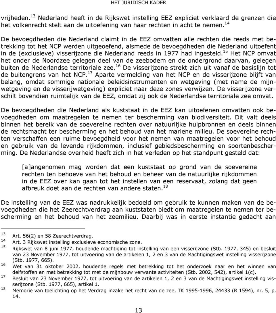 visserijzone die Nederland reeds in 1977 had ingesteld. 15 Het NCP omvat het onder de Noordzee gelegen deel van de zeebodem en de ondergrond daarvan, gelegen buiten de Nederlandse territoriale zee.