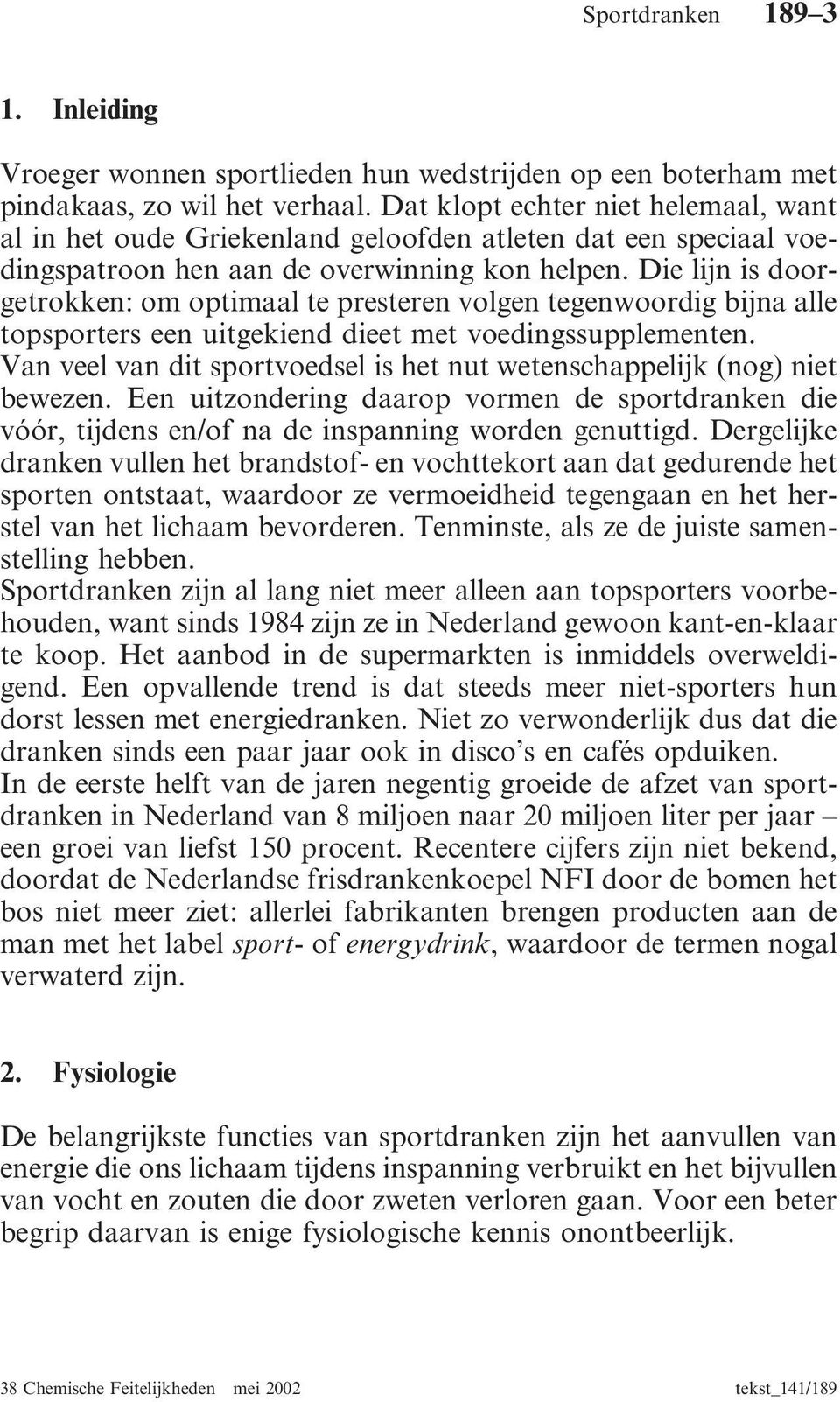 Die lijn is doorgetrokken: om optimaal te presteren volgen tegenwoordig bijna alle topsporters een uitgekiend dieet met voedingssupplementen.