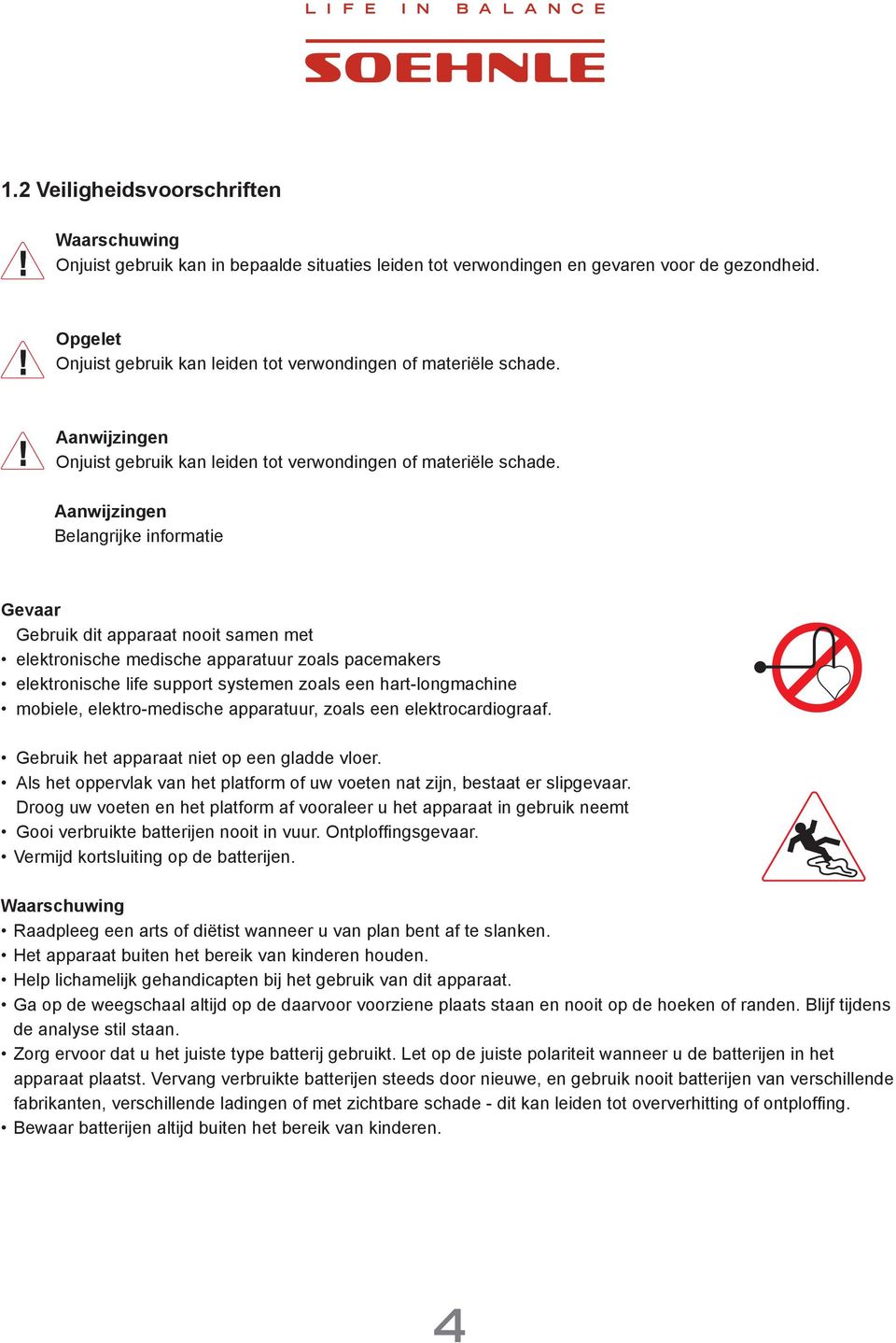 Aanwijzingen Belangrijke informatie Gevaar Gebruik dit apparaat nooit samen met elektronische medische apparatuur zoals pacemakers elektronische life support systemen zoals een hart-longmachine