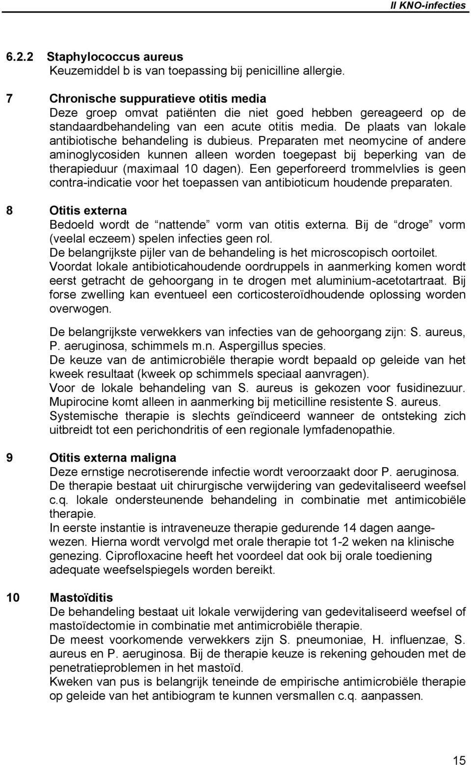 De plaats van lokale antibiotische behandeling is dubieus. Preparaten met neomycine of andere aminoglycosiden kunnen alleen worden toegepast bij beperking van de therapieduur (maximaal 10 dagen).