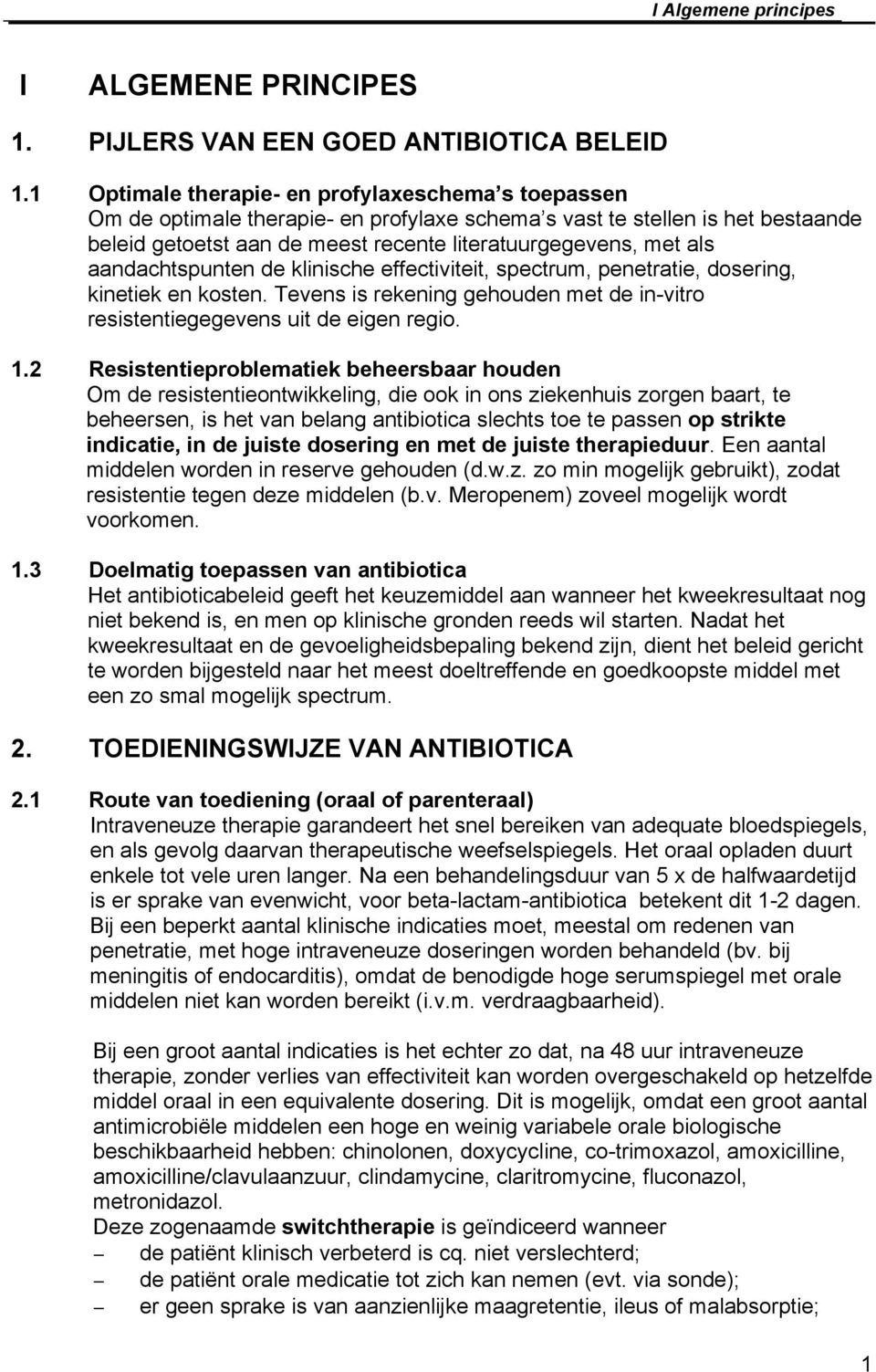 aandachtspunten de klinische effectiviteit, spectrum, penetratie, dosering, kinetiek en kosten. Tevens is rekening gehouden met de in-vitro resistentiegegevens uit de eigen regio. 1.