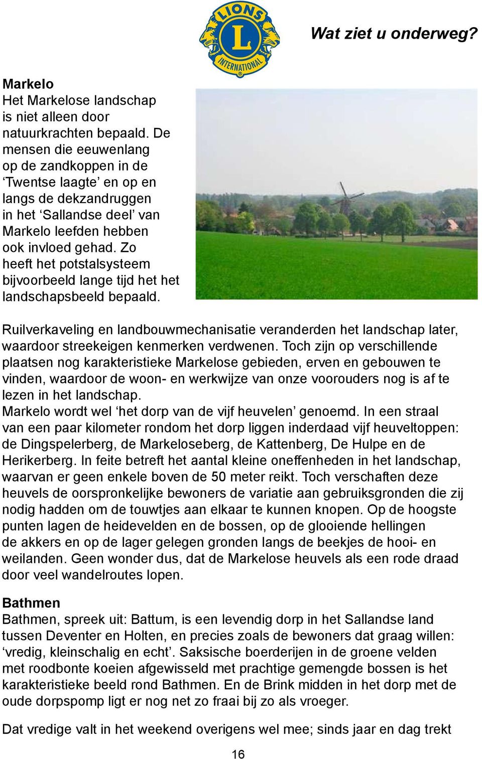 Zo heeft het potstalsysteem bijvoorbeeld lange tijd het het landschapsbeeld bepaald. Ruilverkaveling en landbouwmechanisatie veranderden het landschap later, waardoor streekeigen kenmerken verdwenen.