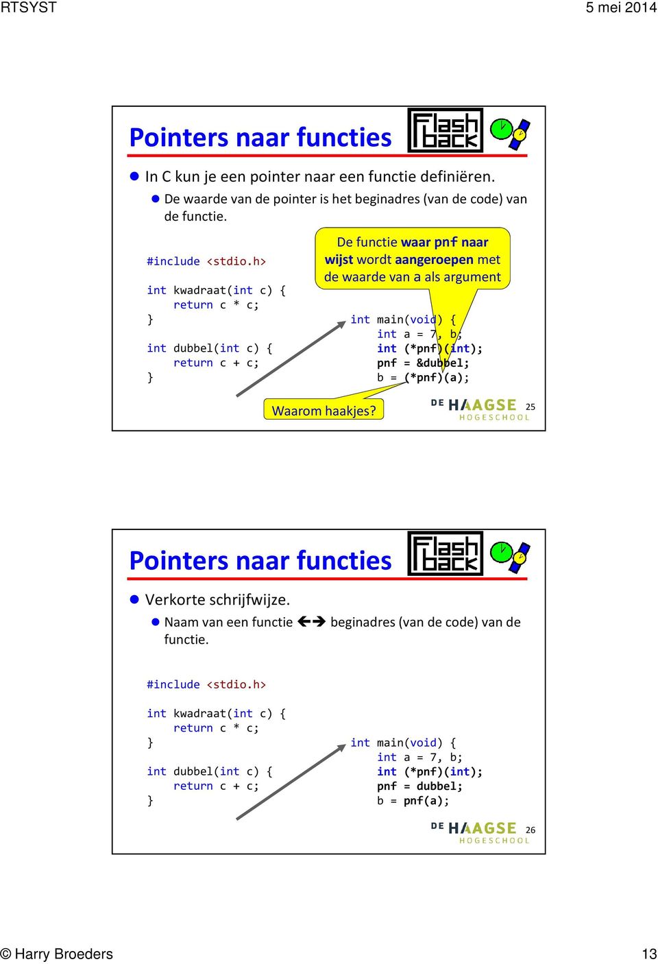 7, b; int (*pnf)(int); pnf = &dubbel; b = (*pnf)(a); Waarom haakjes? 25 Pointers naar functies Verkorte schrijfwijze.