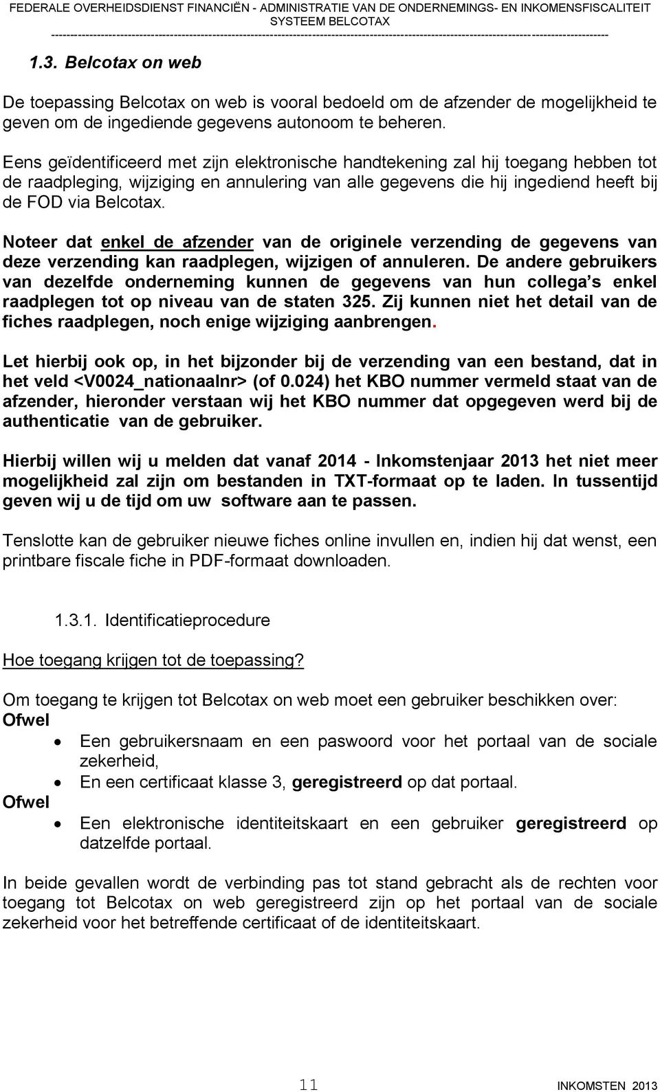 Noteer dat enkel de afzender van de originele verzending de gegevens van deze verzending kan raadplegen, wijzigen of annuleren.