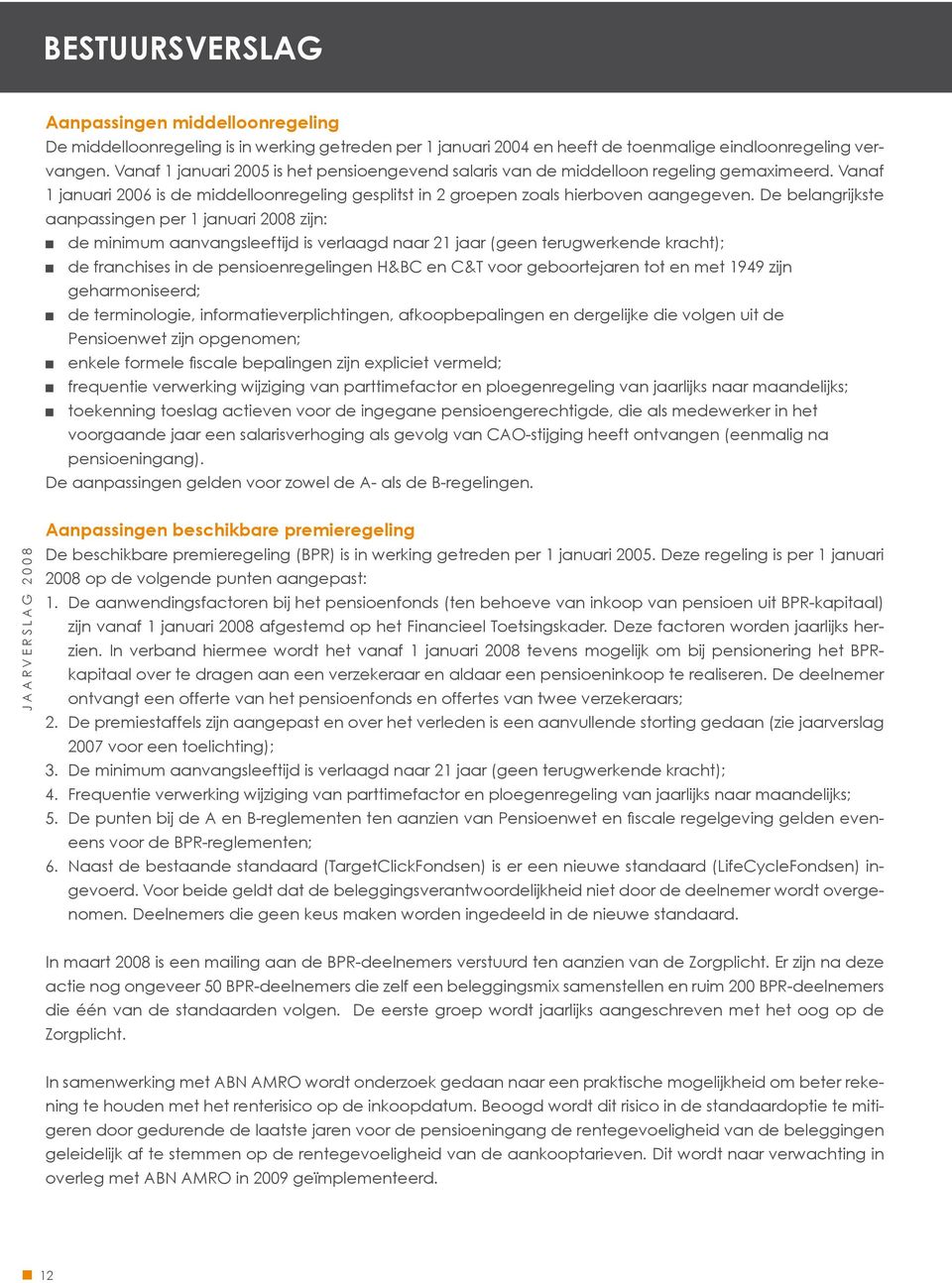 De belangrijkste aanpassingen per 1 januari 2008 zijn: de minimum aanvangsleeftijd is verlaagd naar 21 jaar (geen terugwerkende kracht); de franchises in de pensioenregelingen H&BC en C&T voor