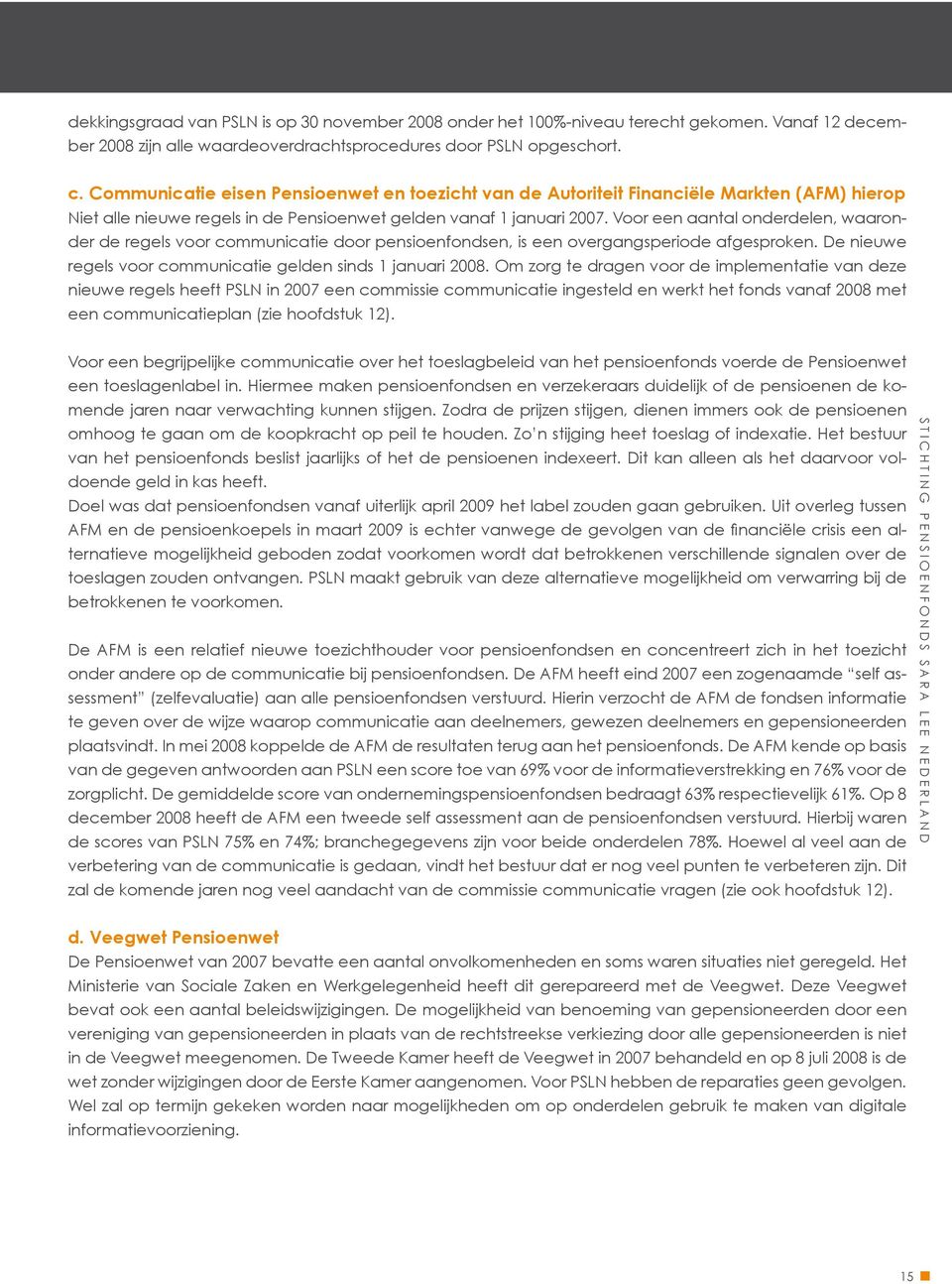 Voor een aantal onderdelen, waaronder de regels voor communicatie door pensioenfondsen, is een overgangsperiode afgesproken. De nieuwe regels voor communicatie gelden sinds 1 januari 2008.