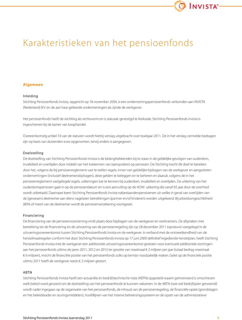 Stichting Pensioenfonds Invista is ingeschreven bij de kamer van koophandel. Overeenkomstig artikel 10 van de statuten wordt hierbij verslag uitgebracht over boekjaar 2011.