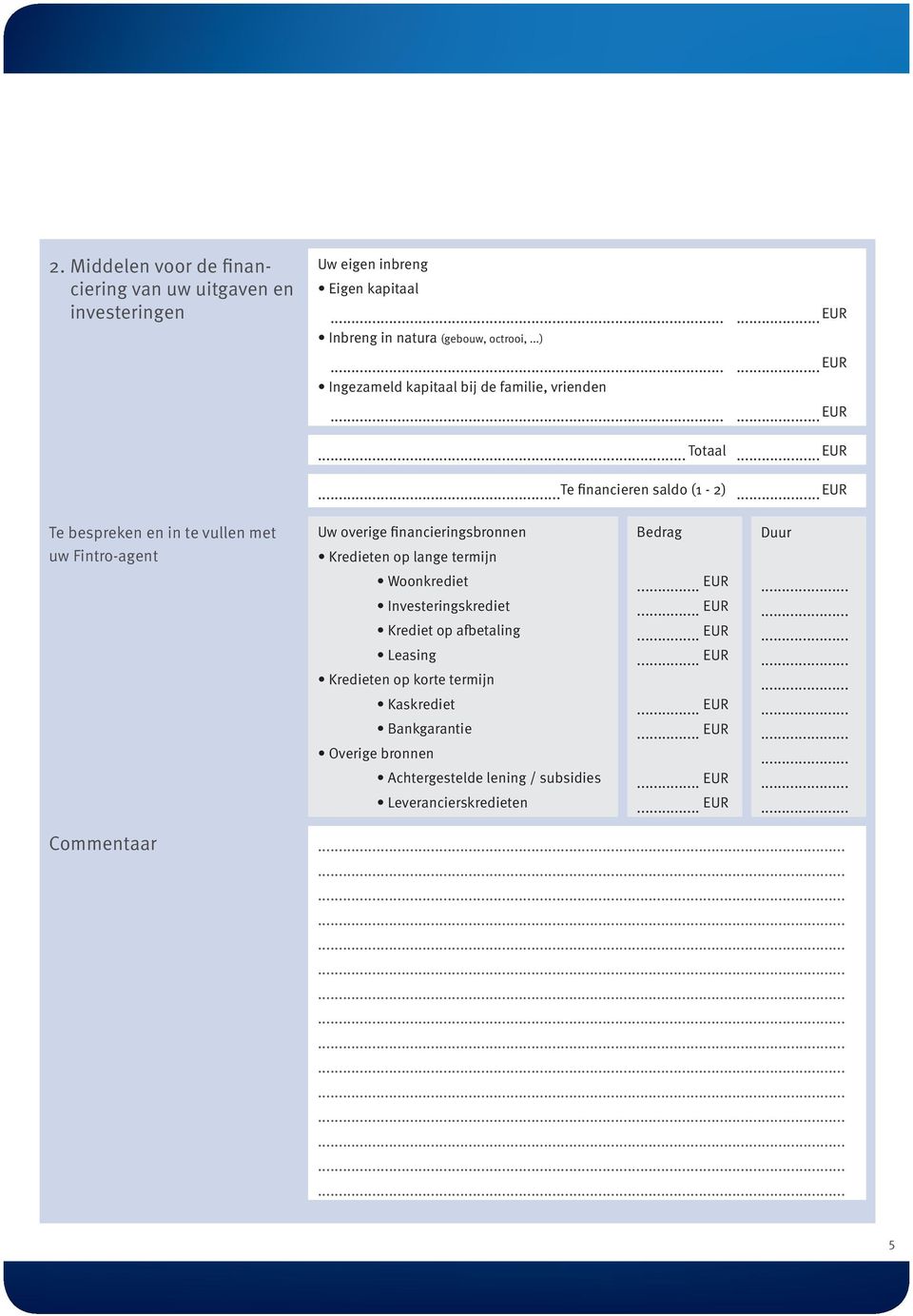 .. Te financieren saldo (1-2) EUR Te bespreken en in te vullen met uw Fintro-agent Uw overige financieringsbronnen Kredieten op lange termijn