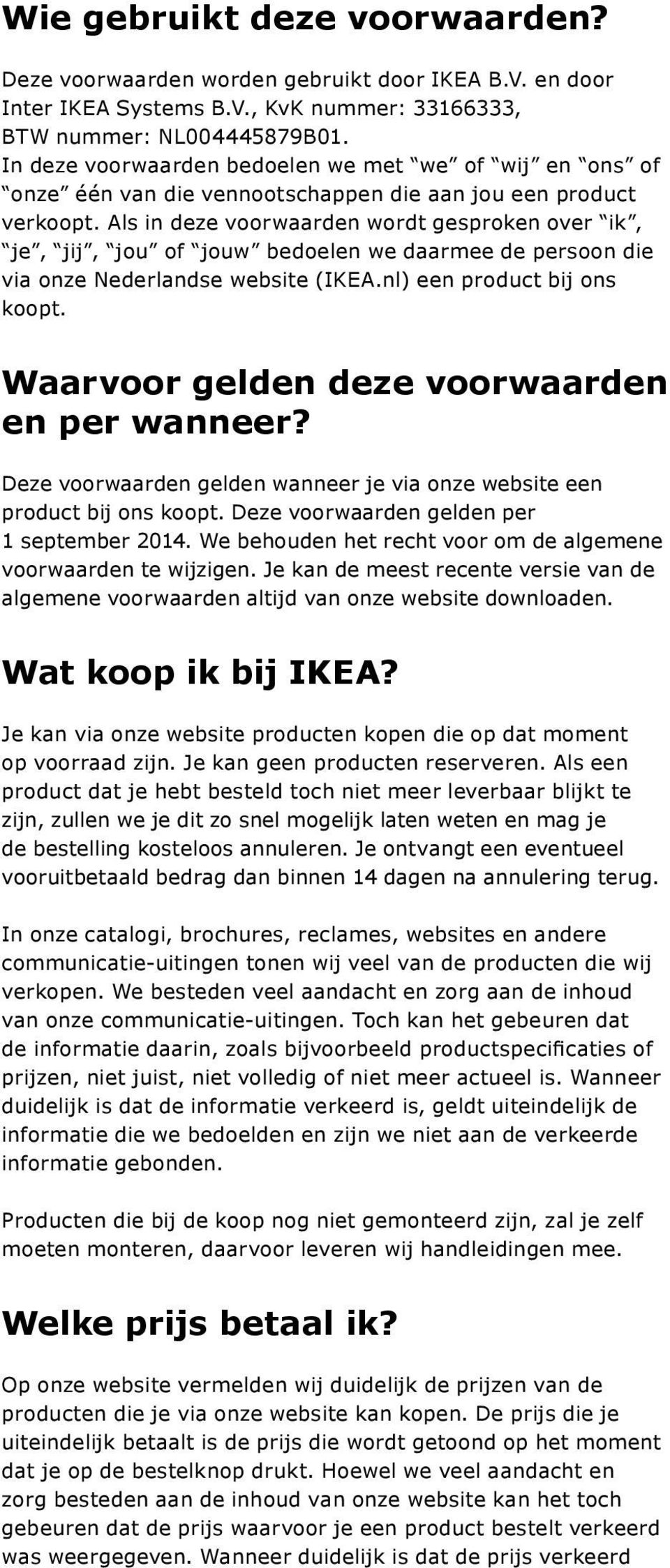 Als in deze voorwaarden wordt gesproken over ik, je, jij, jou of jouw bedoelen we daarmee de persoon die via onze Nederlandse website (IKEA.nl) een product bij ons koopt.