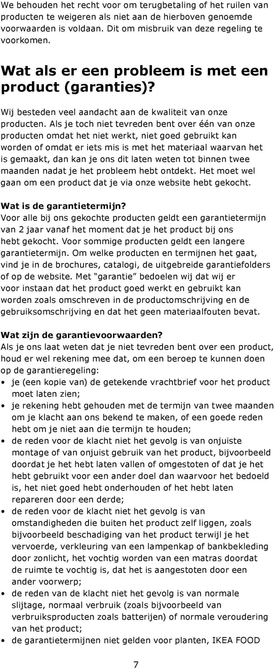 Als je toch niet tevreden bent over één van onze producten omdat het niet werkt, niet goed gebruikt kan worden of omdat er iets mis is met het materiaal waarvan het is gemaakt, dan kan je ons dit