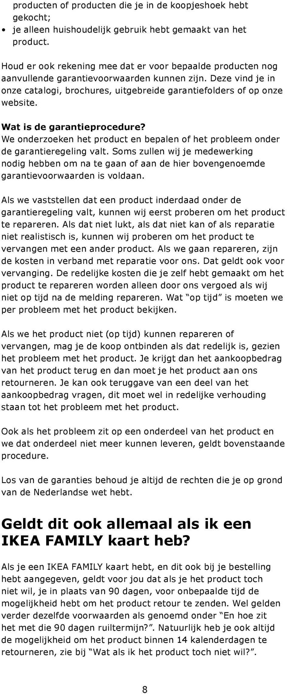 Wat is de garantieprocedure? We onderzoeken het product en bepalen of het probleem onder de garantieregeling valt.