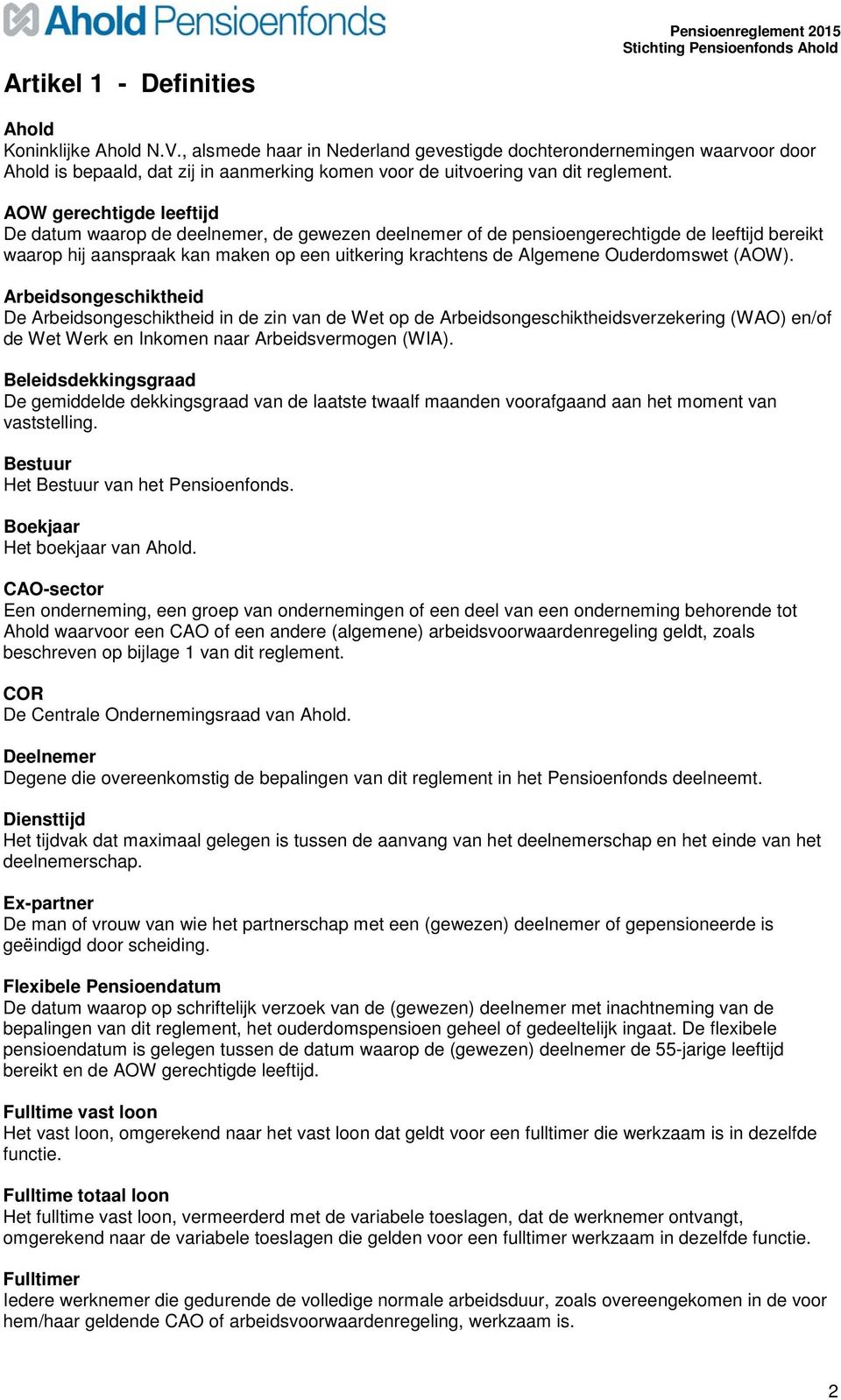 AOW gerechtigde leeftijd De datum waarop de deelnemer, de gewezen deelnemer of de pensioengerechtigde de leeftijd bereikt waarop hij aanspraak kan maken op een uitkering krachtens de Algemene