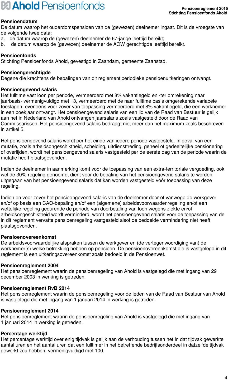 Pensioenfonds, gevestigd in Zaandam, gemeente Zaanstad. Pensioengerechtigde Degene die krachtens de bepalingen van dit reglement periodieke pensioenuitkeringen ontvangt.