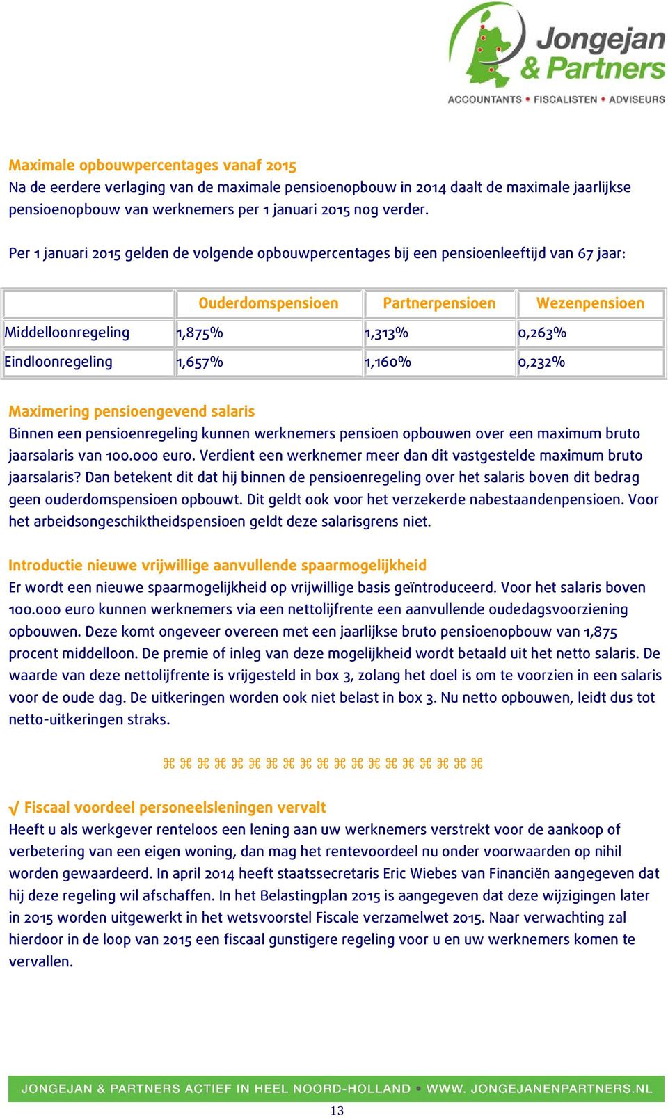 1,657% 1,160% 0,232% Maximering pensioengevend salaris Binnen een pensioenregeling kunnen werknemers pensioen opbouwen over een maximum bruto jaarsalaris van 100.000 euro.