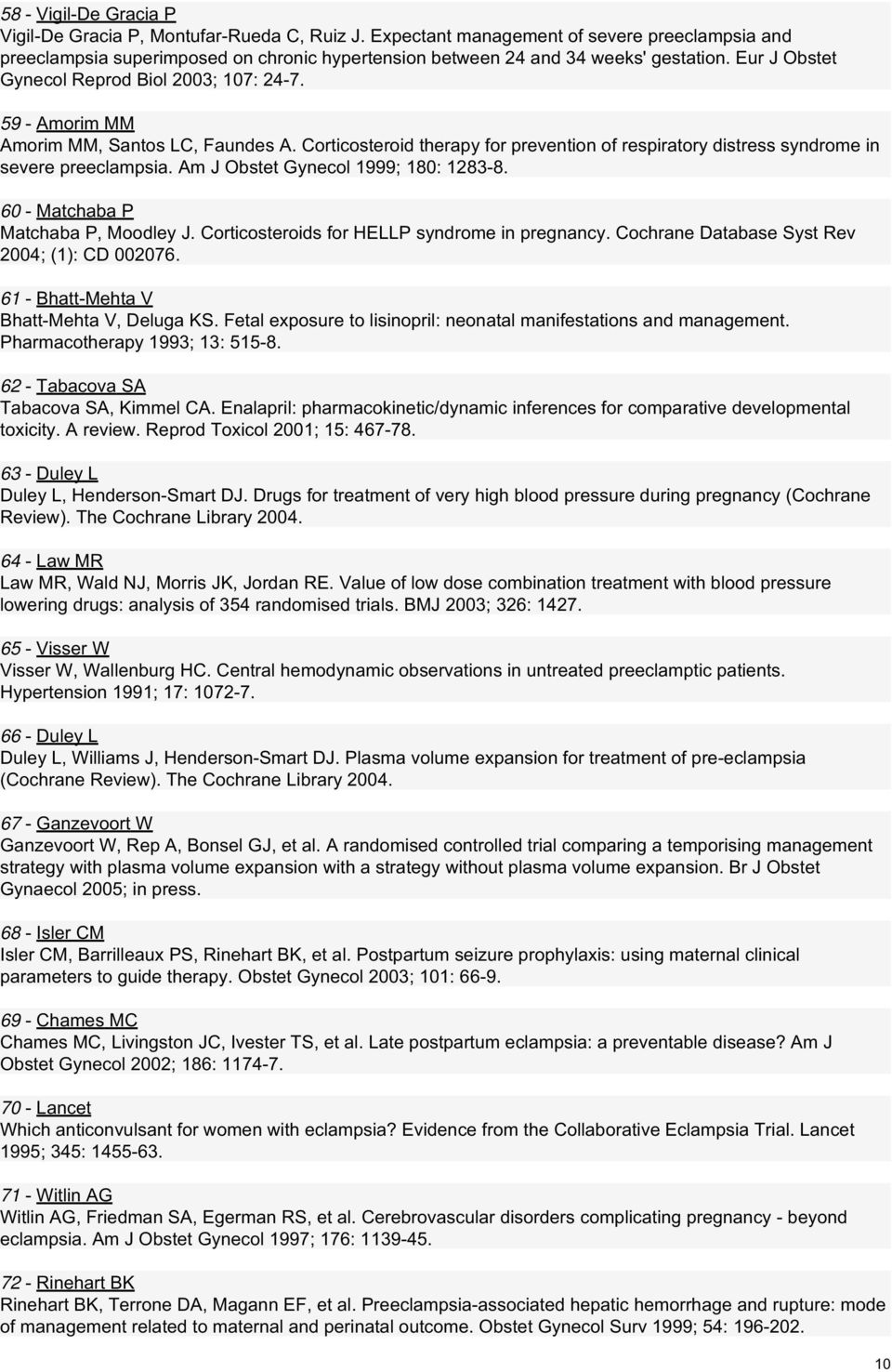 59 - Amorim MM Amorim MM, Santos LC, Faundes A. Corticosteroid therapy for prevention of respiratory distress syndrome in severe preeclampsia. Am J Obstet Gynecol 1999; 180: 1283-8.