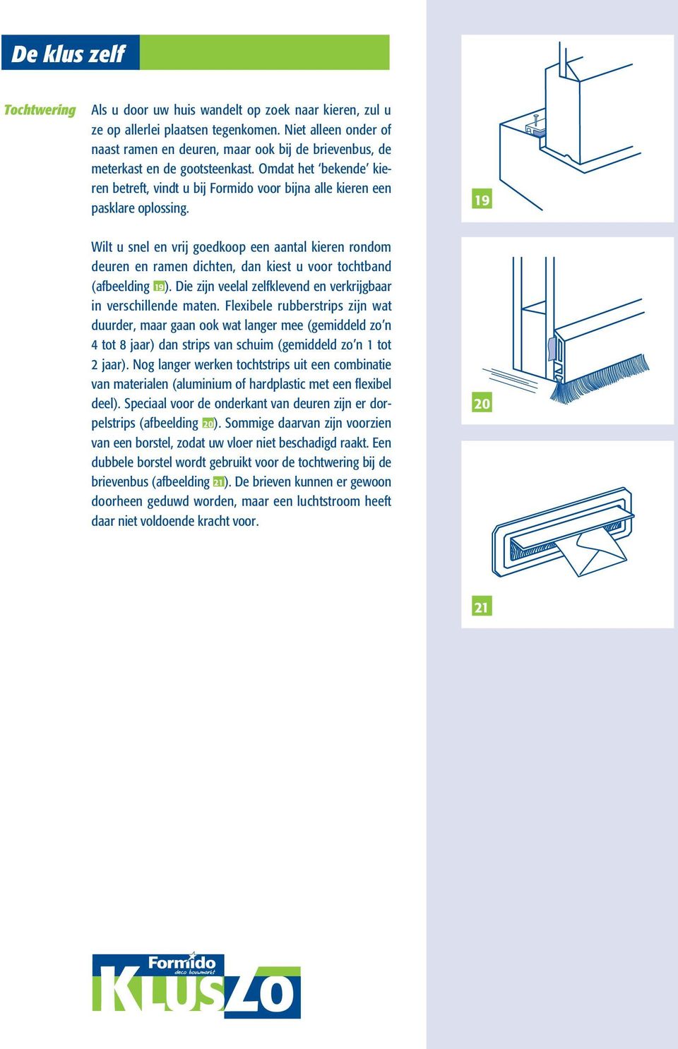 Omdat het bekende kieren betreft, vindt u bij Formido voor bijna alle kieren een pasklare oplossing.