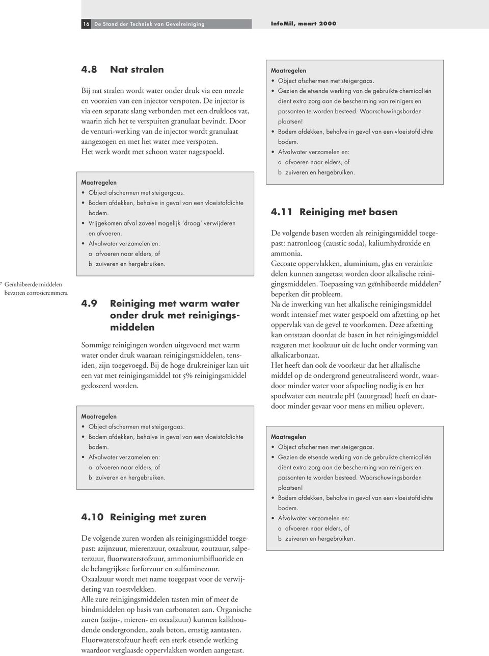 Door de venturi-werking van de injector wordt granulaat aangezogen en met het water mee verspoten. Het werk wordt met schoon water nagespoeld. Object afschermen met steigergaas.