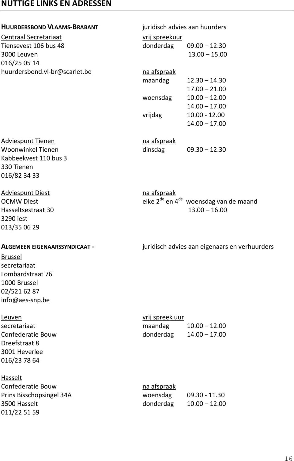 donderdag 09.00 12.30 13.00 15.00 na afspraak maandag 12.30 14.30 17.00 21.00 woensdag 10.00 12.00 14.00 17.00 vrijdag 10.00-12.00 14.00 17.00 na afspraak dinsdag 09.30 12.