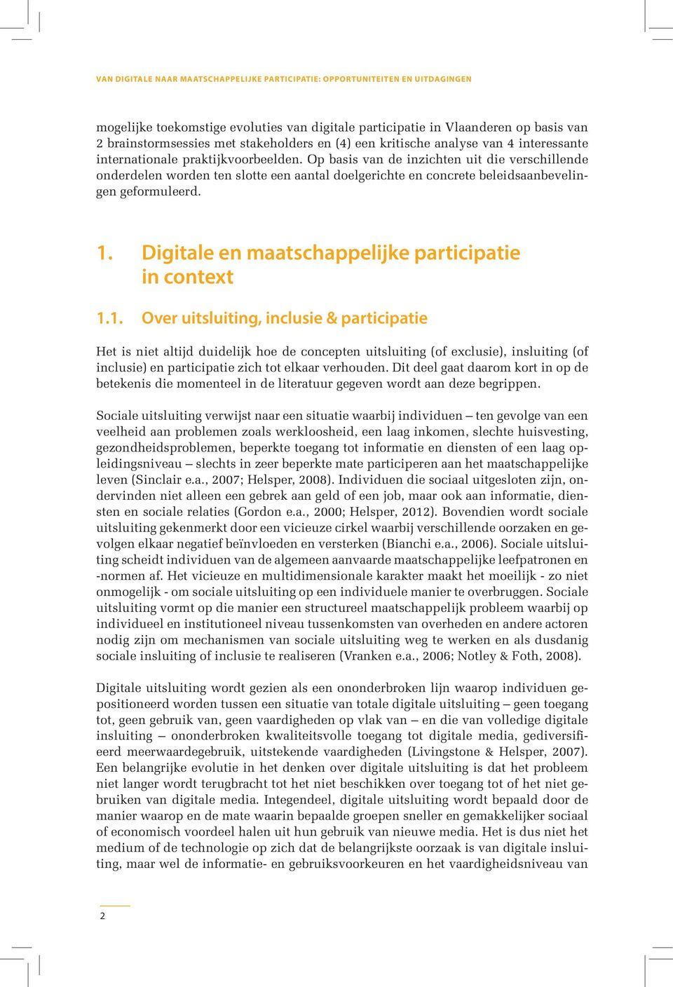 Op basis van de inzichten uit die verschillende onderdelen worden ten slotte een aantal doelgerichte en concrete beleidsaanbevelingen geformuleerd. 1.