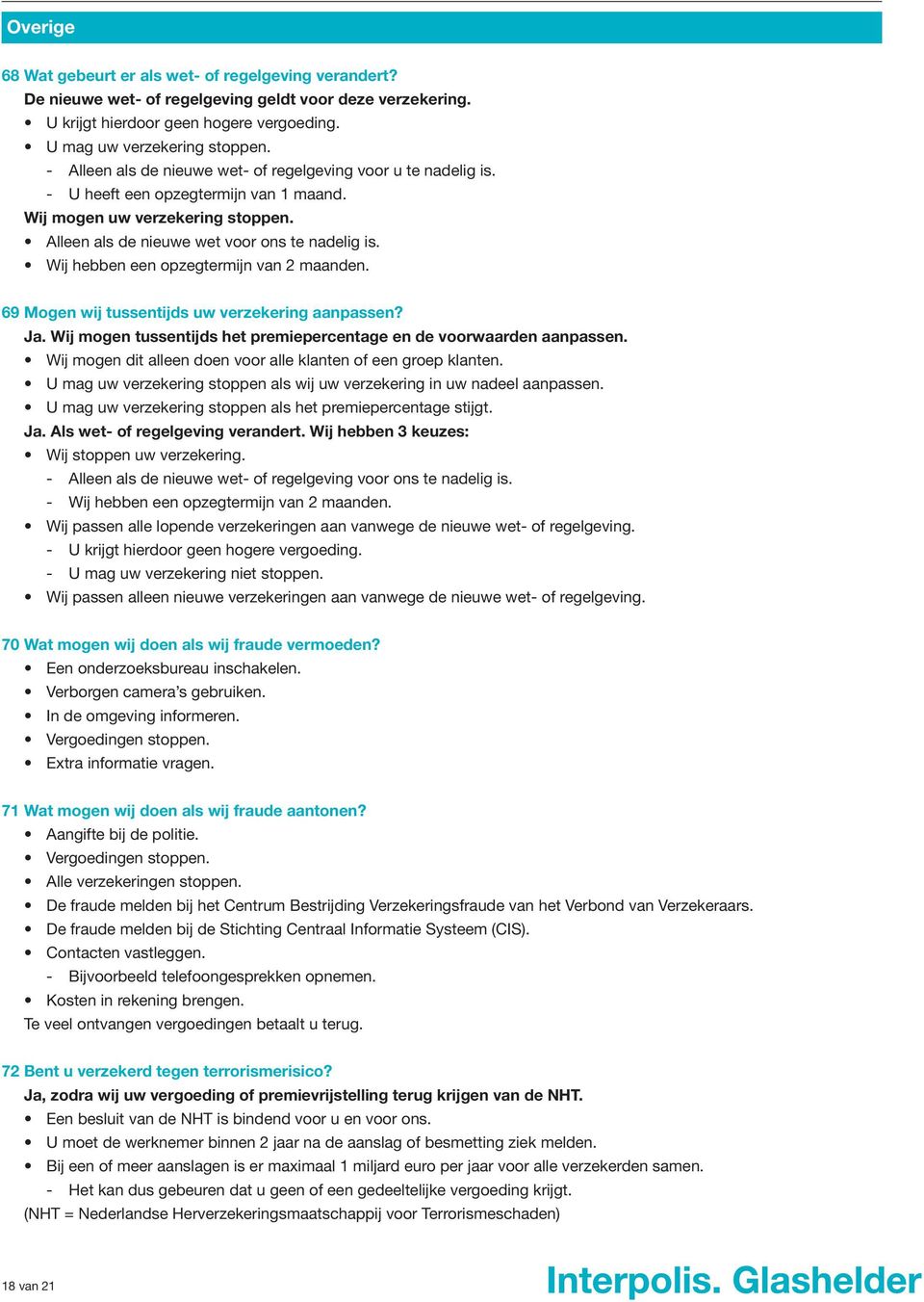 Wij hebben een opzegtermijn van 2 maanden. 69 Mogen wij tussentijds uw verzekering aanpassen? Ja. Wij mogen tussentijds het premiepercentage en de voorwaarden aanpassen.