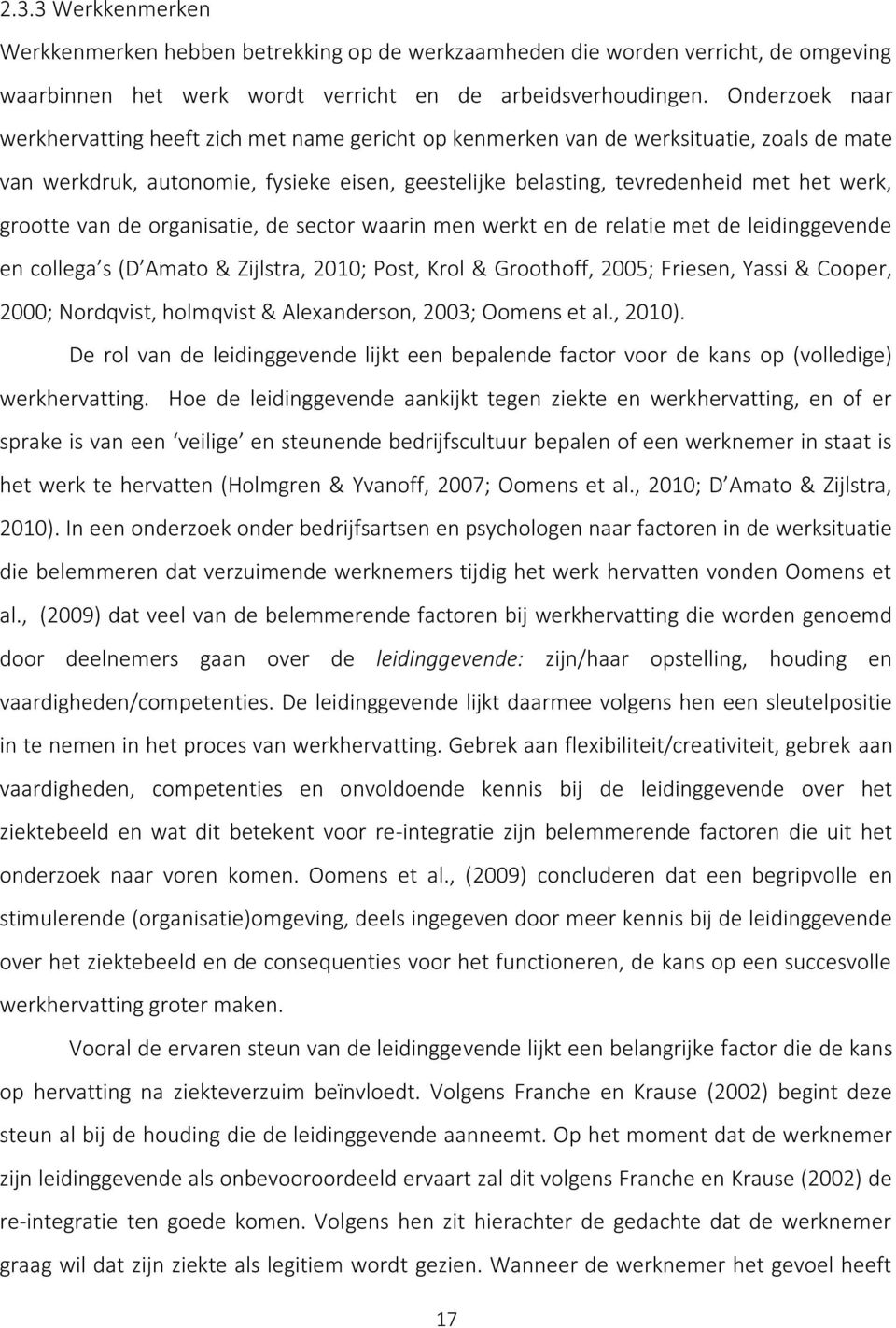 grootte van de organisatie, de sector waarin men werkt en de relatie met de leidinggevende en collega s (D Amato & Zijlstra, 2010; Post, Krol & Groothoff, 2005; Friesen, Yassi & Cooper, 2000;