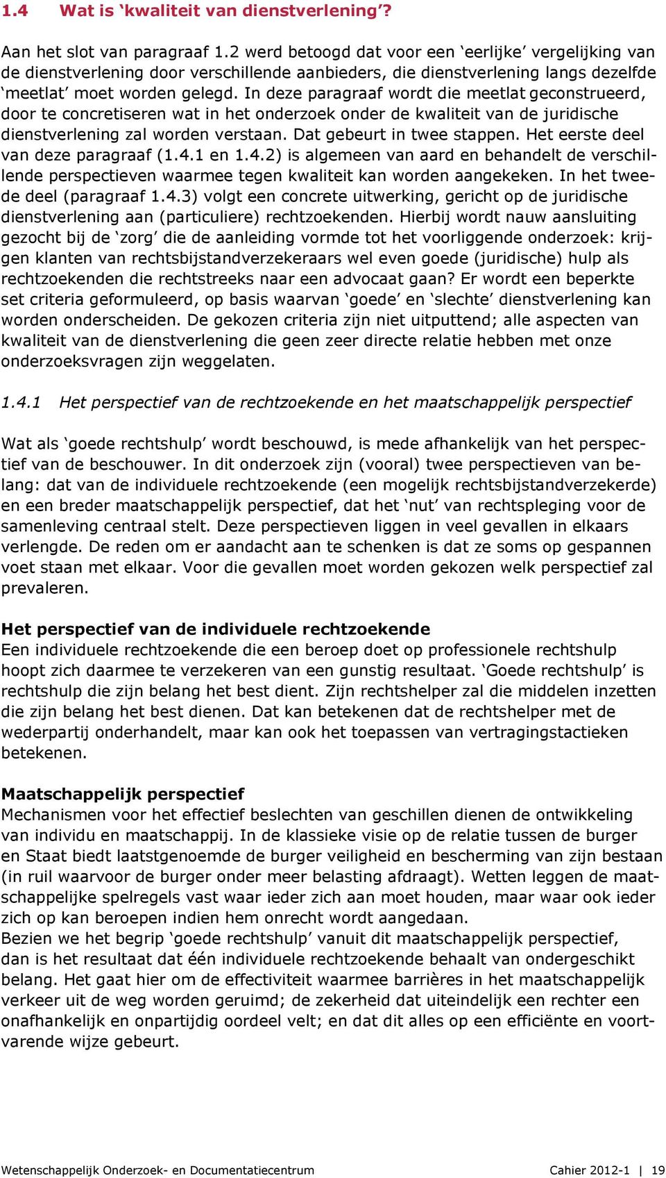 In deze paragraaf wordt die meetlat geconstrueerd, door te concretiseren wat in het onderzoek onder de kwaliteit van de juridische dienstverlening zal worden verstaan. Dat gebeurt in twee stappen.