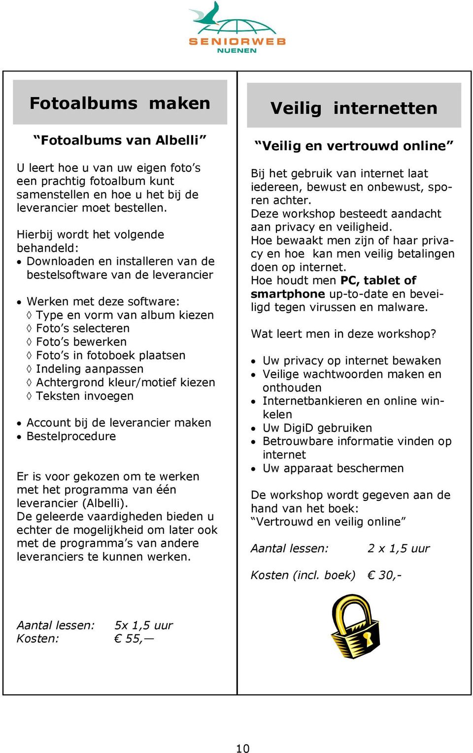 s in fotoboek plaatsen Indeling aanpassen Achtergrond kleur/motief kiezen Teksten invoegen Account bij de leverancier maken Bestelprocedure Er is voor gekozen om te werken met het programma van één