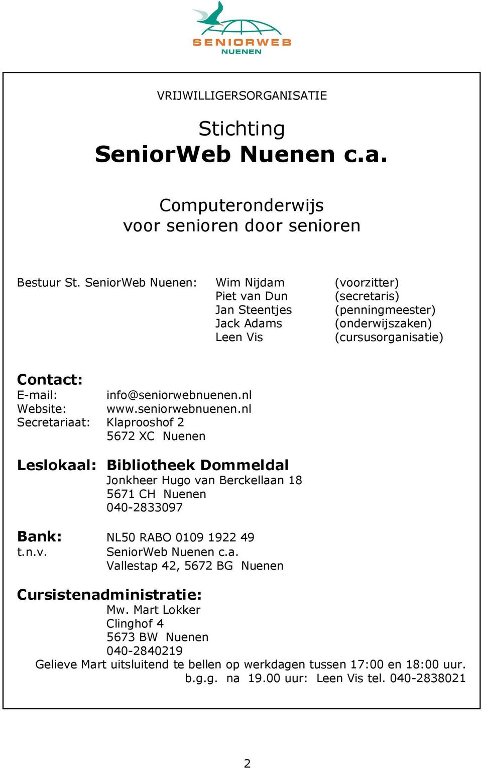 info@seniorwebnuenen.nl Website: www.seniorwebnuenen.nl Secretariaat: Klaprooshof 2 5672 XC Nuenen Leslokaal: Bibliotheek Dommeldal Jonkheer Hugo van Berckellaan 18 5671 CH Nuenen 040-2833097 Bank: NL50 RABO 0109 1922 49 t.