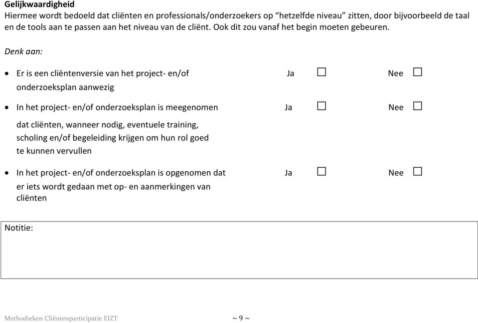 Denk aan: Er is een cliëntenversie van het project- en/of Ja Nee onderzoeksplan aanwezig In het project- en/of onderzoeksplan is meegenomen Ja Nee dat cliënten,