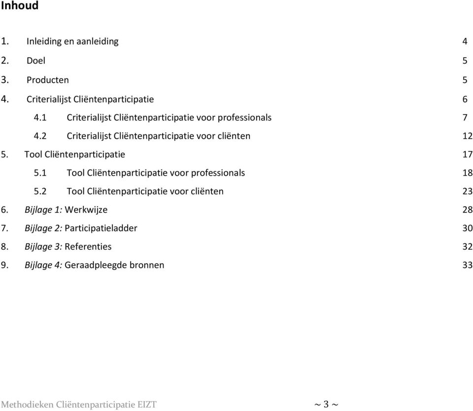Tool Cliëntenparticipatie 17 5.1 Tool Cliëntenparticipatie voor professionals 18 5.2 Tool Cliëntenparticipatie voor cliënten 23 6.