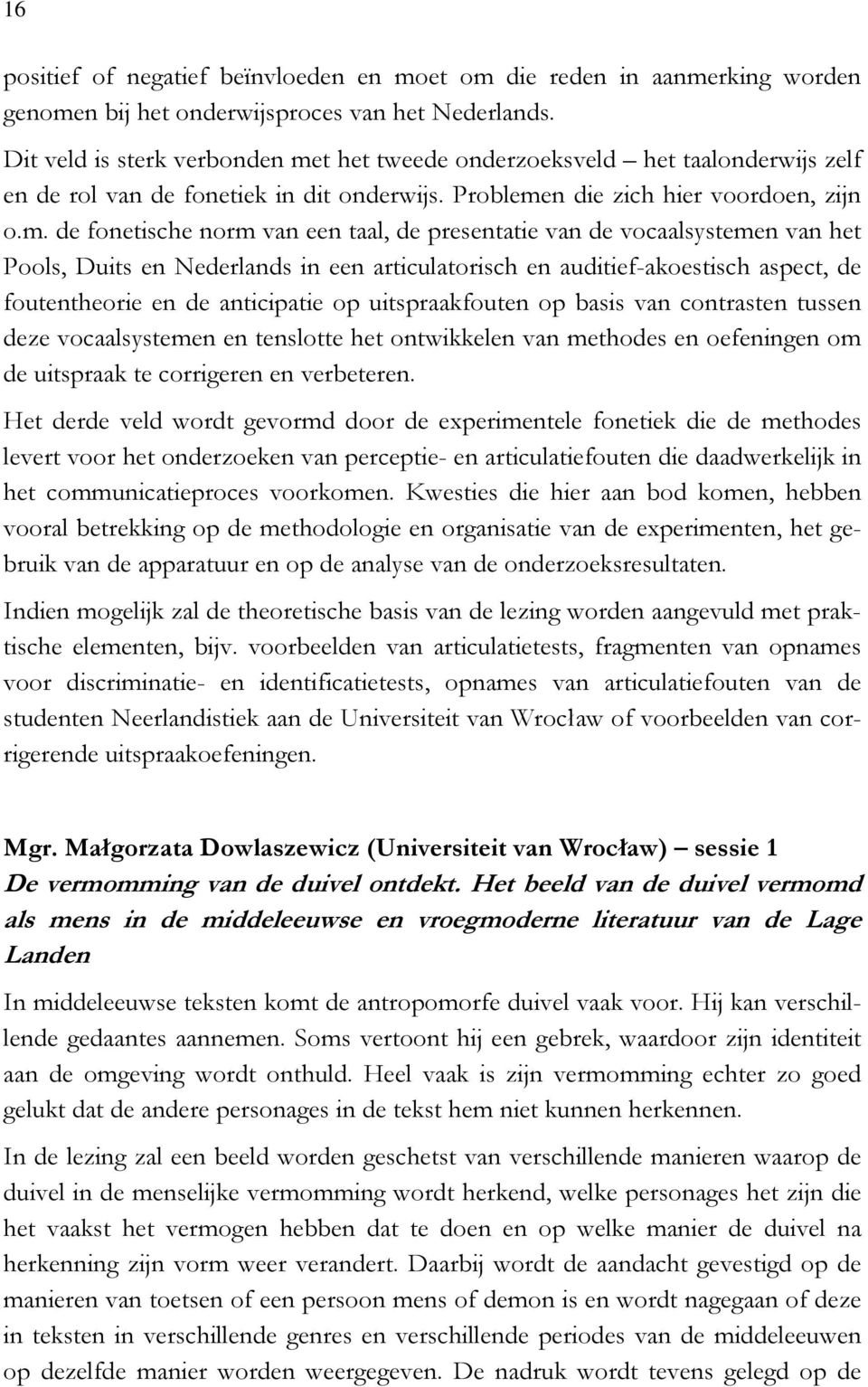 t het tweede onderzoeksveld het taalonderwijs zelf en de rol van de fonetiek in dit onderwijs. Probleme