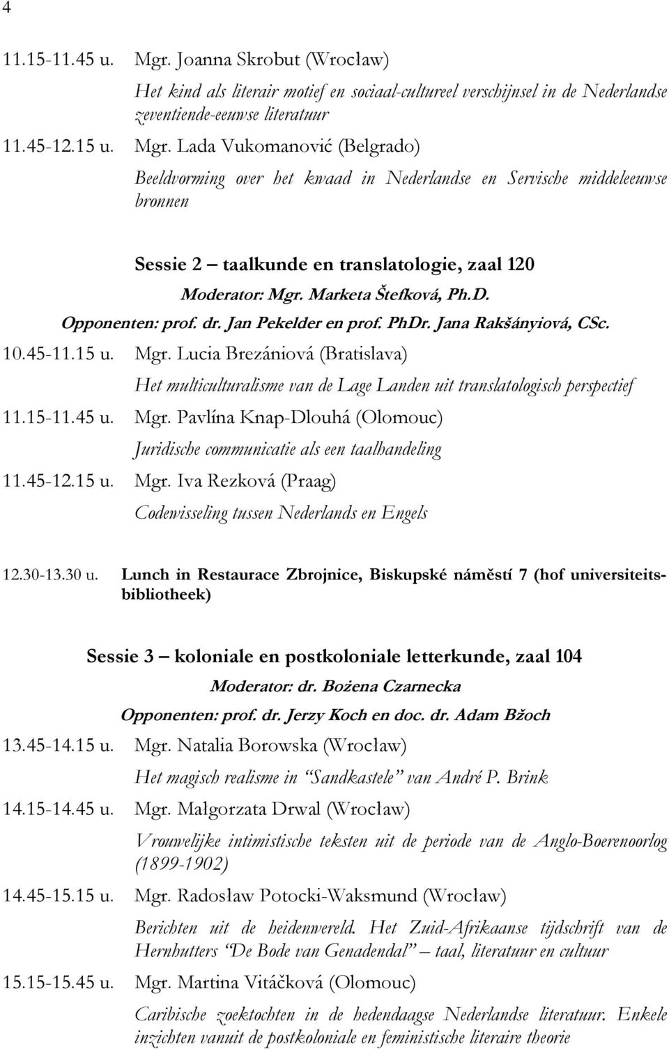 Lucia Brezániová (Bratislava) Het multiculturalisme van de Lage Landen uit translatologisch perspectief 11.15-11.45 u. Mgr.