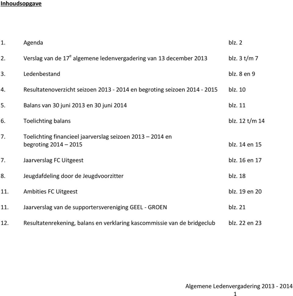 Toelichting financieel jaarverslag seizoen 2013 2014 en begroting 2014 2015 blz. 14 en 15 7. Jaarverslag FC Uitgeest blz. 16 en 17 8.